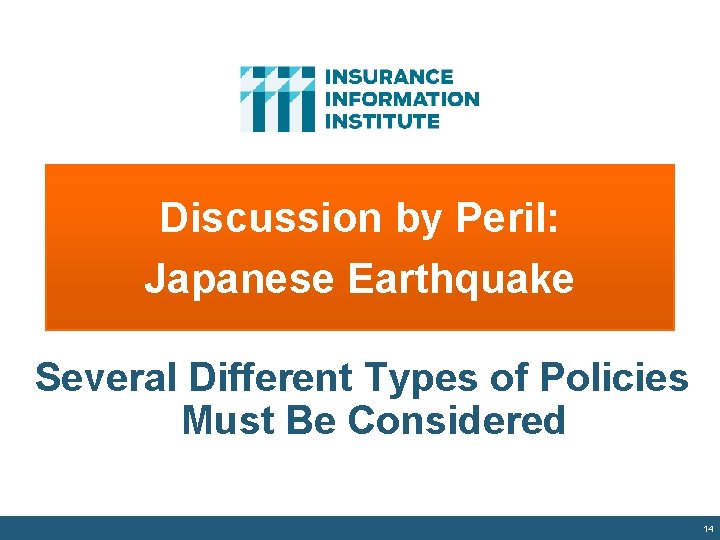 Discussion by Peril: Japanese Earthquake Several Different Types of Policies Must Be Considered 14