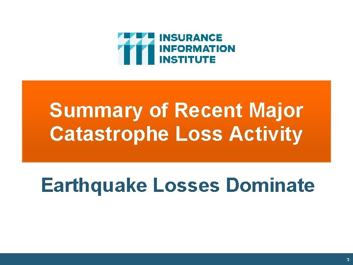 Summary of Recent Major Catastrophe Loss Activity Earthquake Losses Dominate 3 