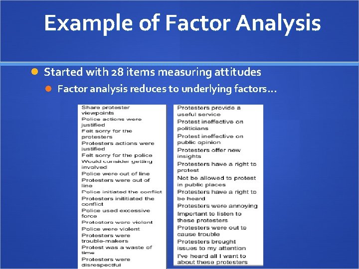 Example of Factor Analysis Started with 28 items measuring attitudes Factor analysis reduces to