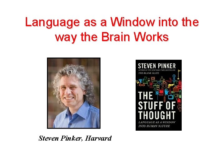 Language as a Window into the way the Brain Works Steven Pinker, Harvard 