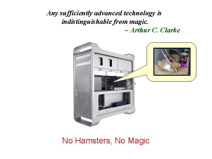Any sufficiently advanced technology is indistinguishable from magic. – Arthur C. Clarke No Hamsters,