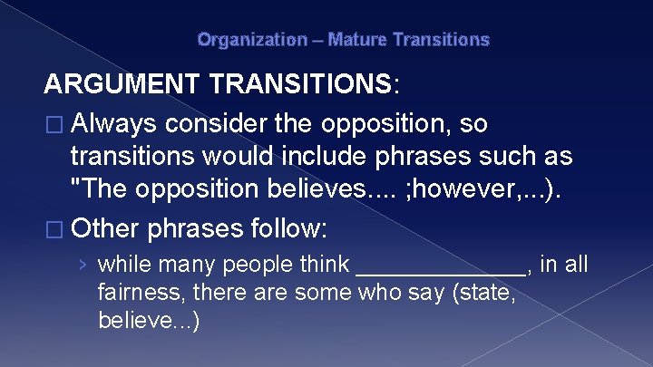 Organization – Mature Transitions ARGUMENT TRANSITIONS: � Always consider the opposition, so transitions would