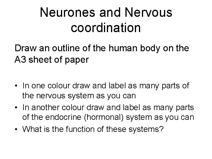 Neurones and Nervous coordination Draw an outline of the human body on the A