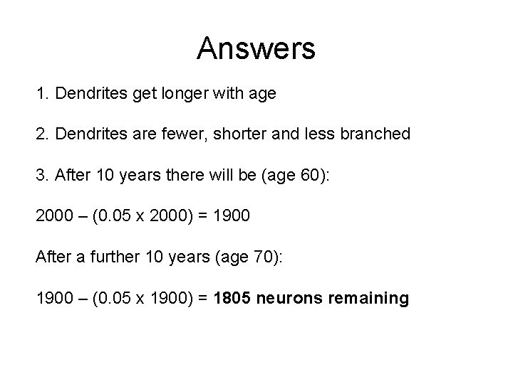 Answers 1. Dendrites get longer with age 2. Dendrites are fewer, shorter and less