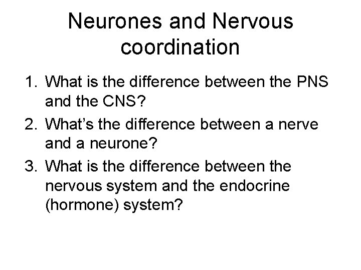 Neurones and Nervous coordination 1. What is the difference between the PNS and the