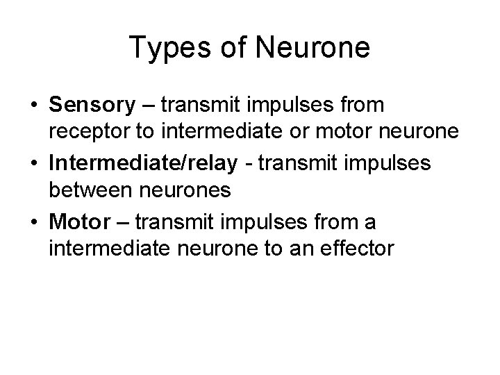 Types of Neurone • Sensory – transmit impulses from receptor to intermediate or motor