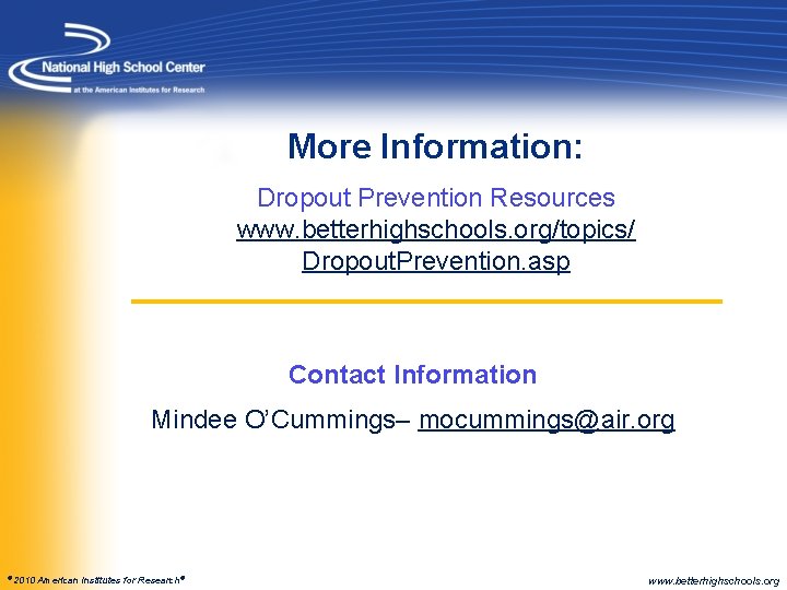 More Information: Dropout Prevention Resources www. betterhighschools. org/topics/ Dropout. Prevention. asp Contact Information Mindee