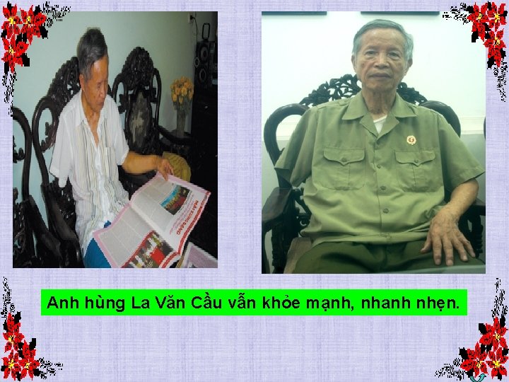 Anh hùng La Văn Cầu vẫn khỏe mạnh, nhanh nhẹn. 