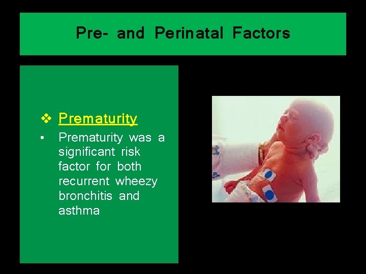 Pre- and Perinatal Factors v Prematurity • Prematurity was a significant risk factor for