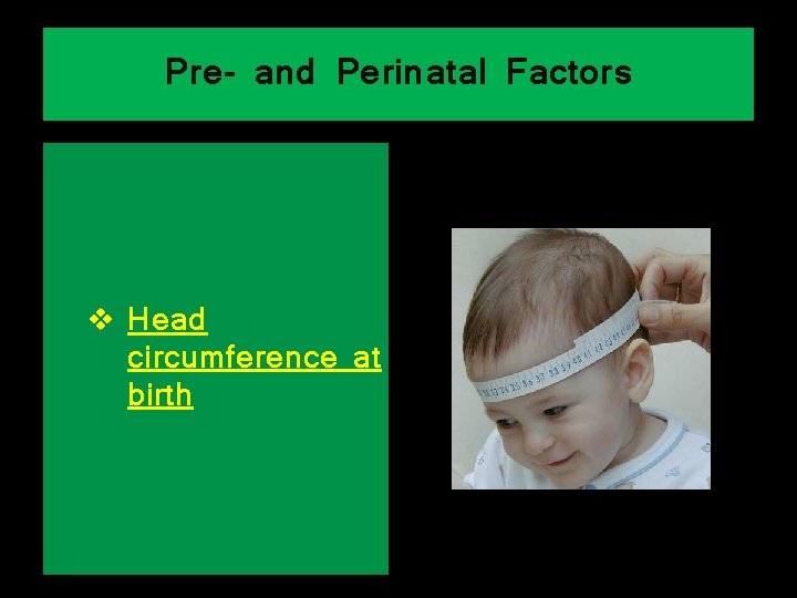 Pre- and Perinatal Factors v Head circumference at birth 