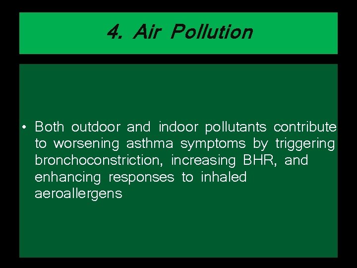 4. Air Pollution • Both outdoor and indoor pollutants contribute to worsening asthma symptoms