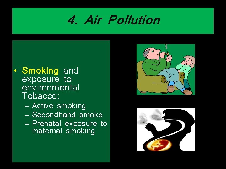 4. Air Pollution • Smoking and exposure to environmental Tobacco: – Active smoking –