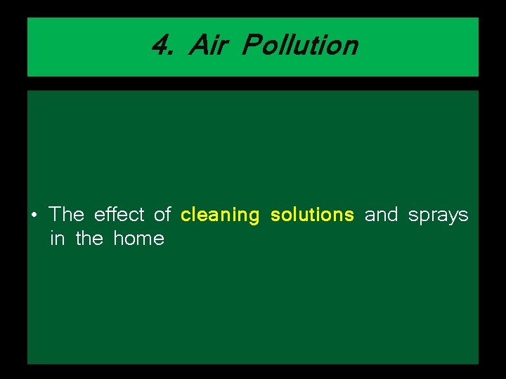 4. Air Pollution • The effect of cleaning solutions and sprays in the home