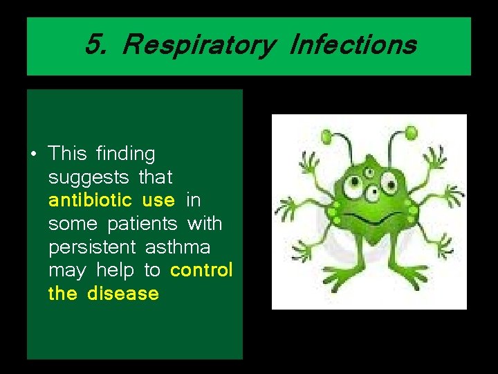 5. Respiratory Infections • This finding suggests that antibiotic use in some patients with