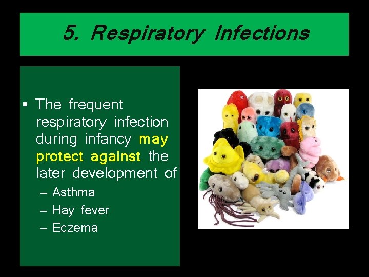 5. Respiratory Infections § The frequent respiratory infection during infancy may protect against the