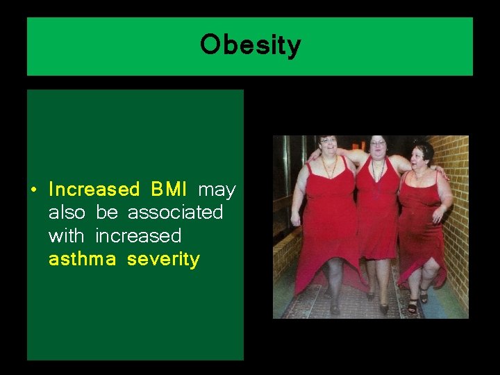 Obesity • Increased BMI may also be associated with increased asthma severity 