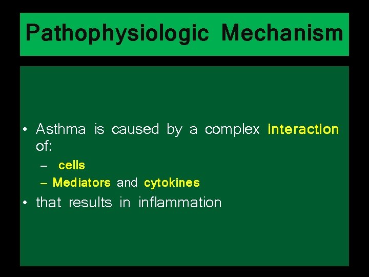 Pathophysiologic Mechanism • Asthma is caused by a complex interaction of: – cells –