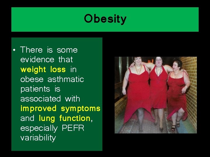 Obesity • There is some evidence that weight loss in obese asthmatic patients is