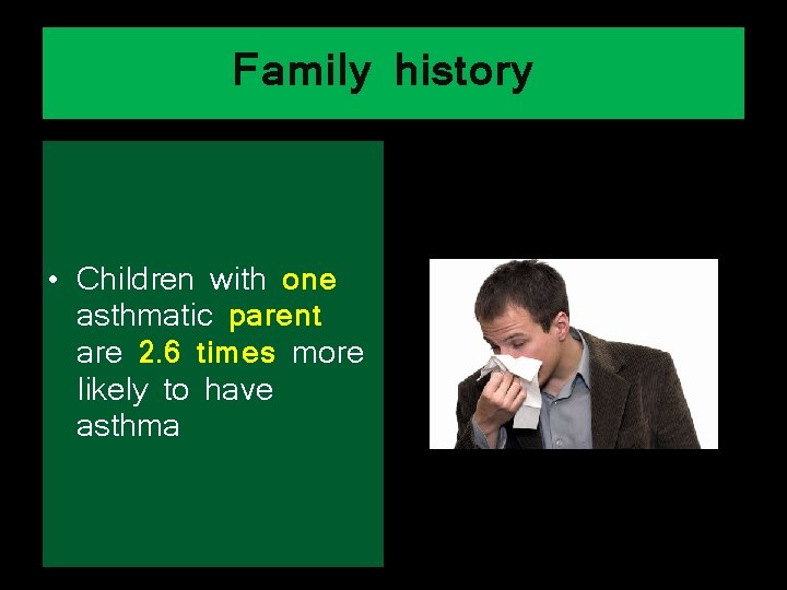 Family history • Children with one asthmatic parent are 2. 6 times more likely