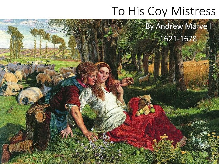 To His Coy Mistress By Andrew Marvell 1621 -1678 