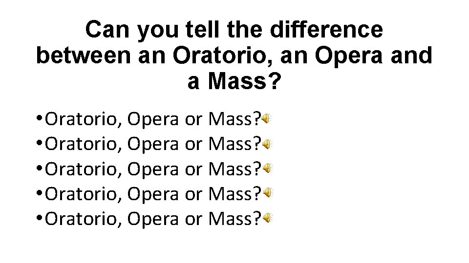 Can you tell the difference between an Oratorio, an Opera and a Mass? •