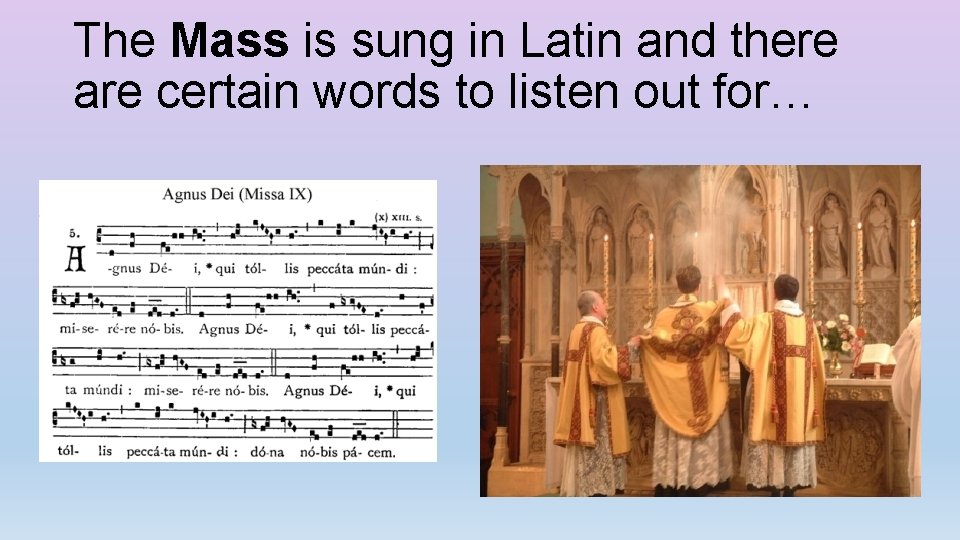 The Mass is sung in Latin and there are certain words to listen out