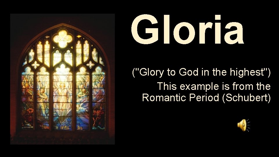 Gloria ("Glory to God in the highest") This example is from the Romantic Period