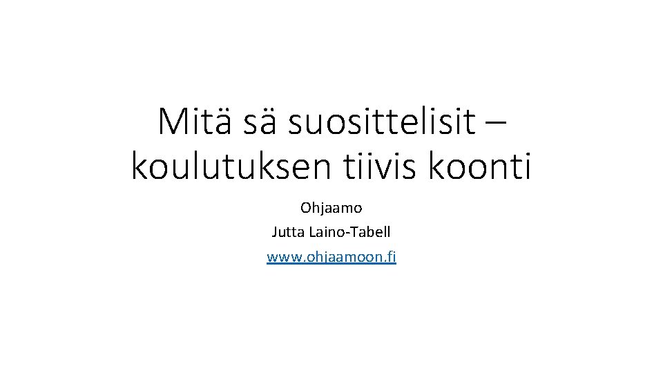 Mitä sä suosittelisit – koulutuksen tiivis koonti Ohjaamo Jutta Laino-Tabell www. ohjaamoon. fi 