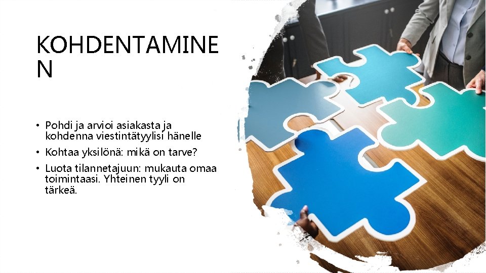 KOHDENTAMINE N • Pohdi ja arvioi asiakasta ja kohdenna viestintätyylisi hänelle • Kohtaa yksilönä: