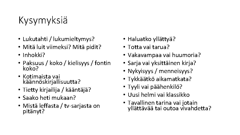 Kysymyksiä • • Lukutahti / lukumieltymys? Mitä luit viimeksi? Mitä pidit? Inhokki? Paksuus /