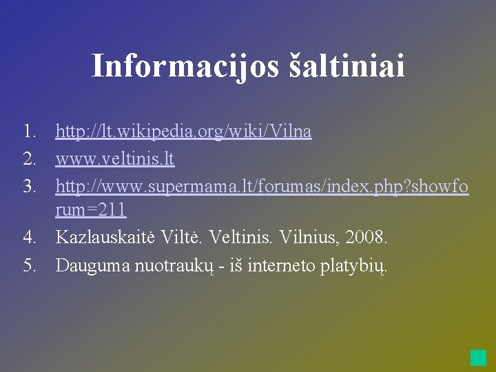 Informacijos šaltiniai 1. http: //lt. wikipedia. org/wiki/Vilna 2. www. veltinis. lt 3. http: //www.