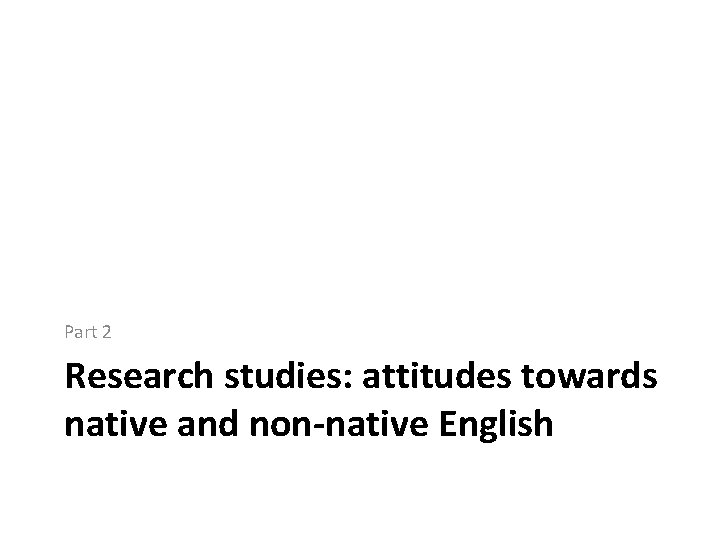 Part 2 Research studies: attitudes towards native and non-native English 