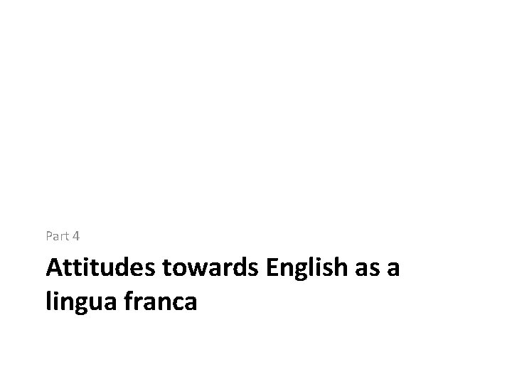 Part 4 Attitudes towards English as a lingua franca 