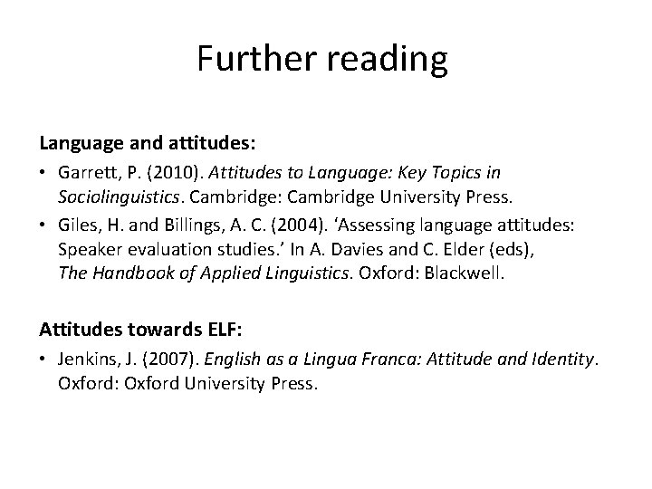 Further reading Language and attitudes: • Garrett, P. (2010). Attitudes to Language: Key Topics