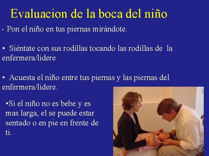 Evaluacion de la boca del niño • Pon el niño en tus piernas mirándote. Evaluacion de la boca del niño • Pon el niño en tus piernas mirándote.