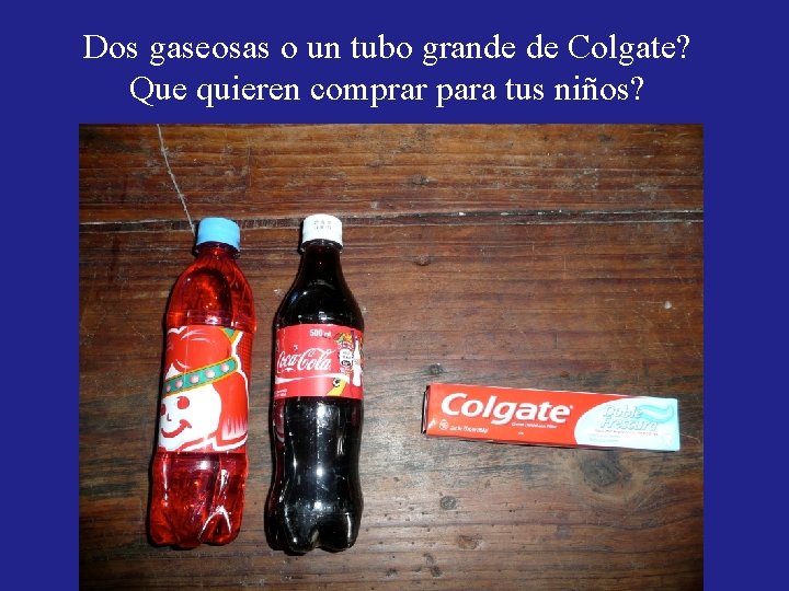 Dos gaseosas o un tubo grande de Colgate? Que quieren comprar para tus niños? Dos gaseosas o un tubo grande de Colgate? Que quieren comprar para tus niños?