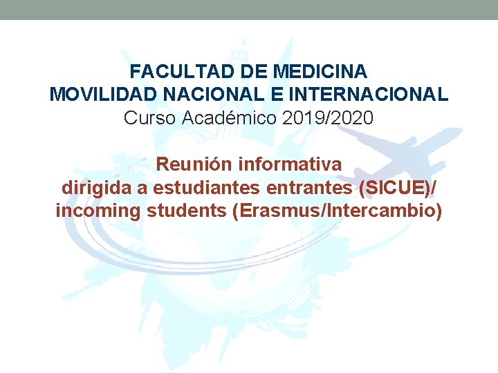 FACULTAD DE MEDICINA MOVILIDAD NACIONAL E INTERNACIONAL Curso Académico 2019/2020 Reunión informativa dirigida a