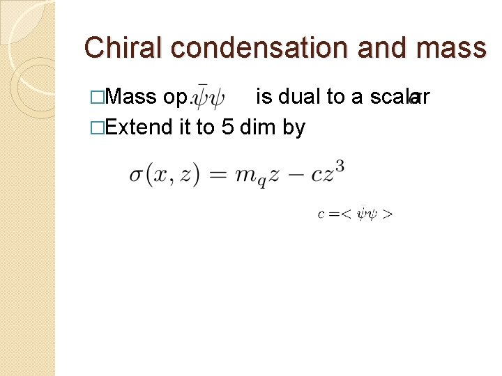 Chiral condensation and mass �Mass op. is dual to a scalar �Extend it to