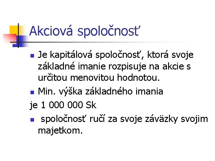 Akciová spoločnosť Je kapitálová spoločnosť, ktorá svoje základné imanie rozpisuje na akcie s určitou