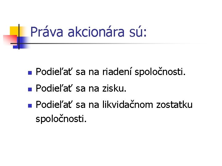 Práva akcionára sú: n Podieľať sa na riadení spoločnosti. n Podieľať sa na zisku.