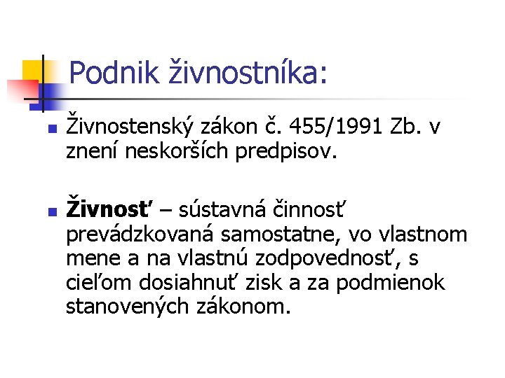 Podnik živnostníka: n n Živnostenský zákon č. 455/1991 Zb. v znení neskorších predpisov. Živnosť