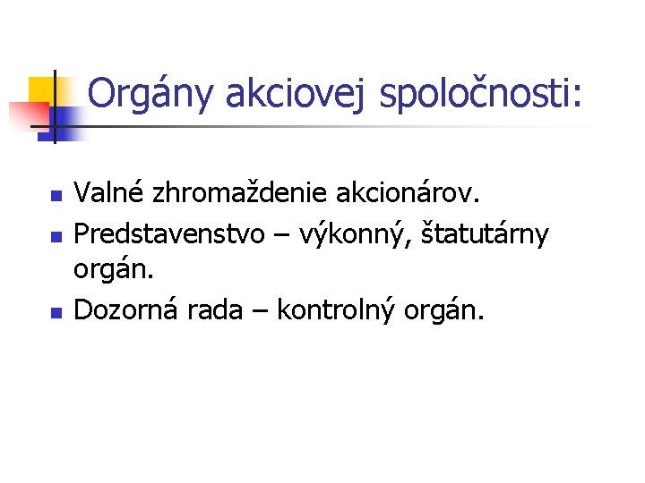 Orgány akciovej spoločnosti: n n n Valné zhromaždenie akcionárov. Predstavenstvo – výkonný, štatutárny orgán.