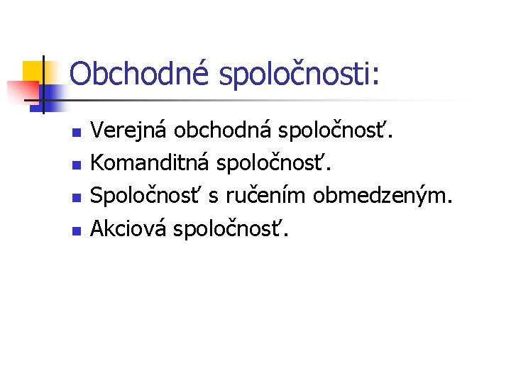 Obchodné spoločnosti: n n Verejná obchodná spoločnosť. Komanditná spoločnosť. Spoločnosť s ručením obmedzeným. Akciová