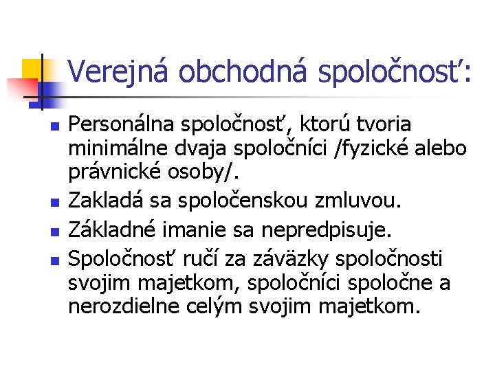 Verejná obchodná spoločnosť: n n Personálna spoločnosť, ktorú tvoria minimálne dvaja spoločníci /fyzické alebo