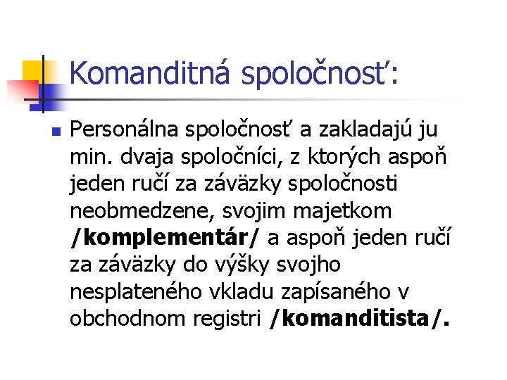 Komanditná spoločnosť: n Personálna spoločnosť a zakladajú ju min. dvaja spoločníci, z ktorých aspoň