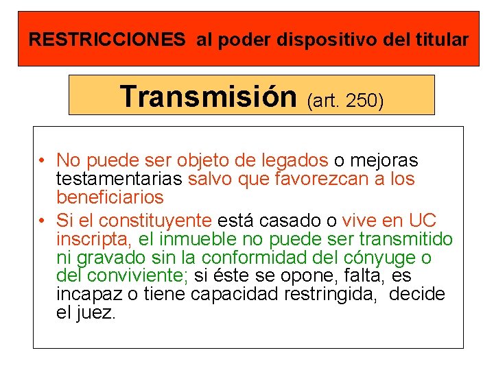 RESTRICCIONES al poder dispositivo del titular Transmisión (art. 250) • No puede ser objeto