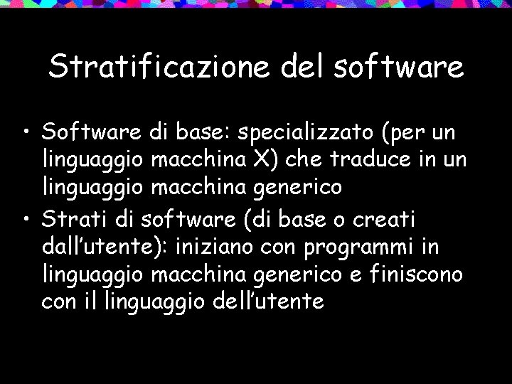 Stratificazione del software • Software di base: specializzato (per un linguaggio macchina X) che
