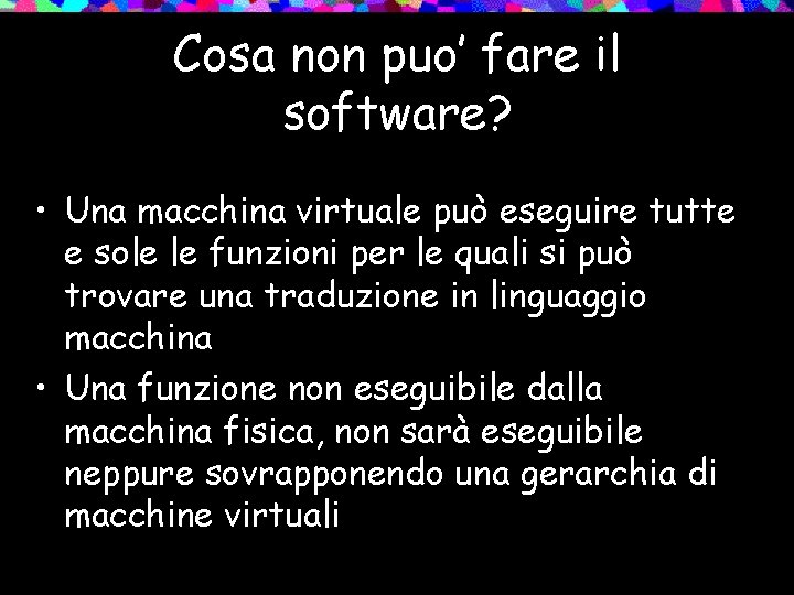 Cosa non puo’ fare il software? • Una macchina virtuale può eseguire tutte e