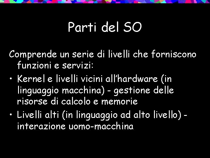 Parti del SO Comprende un serie di livelli che forniscono funzioni e servizi: •
