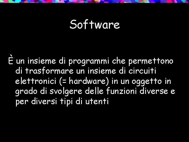 Software È un insieme di programmi che permettono di trasformare un insieme di circuiti